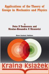 Applications of the Theory of Groups in Mechanics and Physics Petre P. Teodorescu Nicolae-A P. Nicorovici 9789048165810
