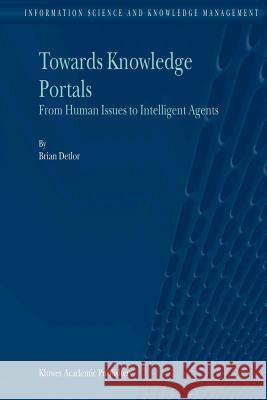Towards Knowledge Portals: From Human Issues to Intelligent Agents Detlor, B. 9789048165841 Not Avail