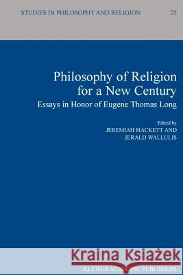 Philosophy of Religion for a New Century: Essays in Honor of Eugene Thomas Long Hackett, Jeremiah 9789048165872 Not Avail