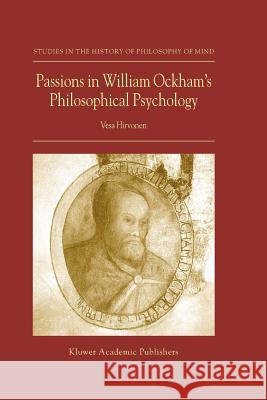 Passions in William Ockham's Philosophical Psychology VESA Hirvonen 9789048165926 Not Avail
