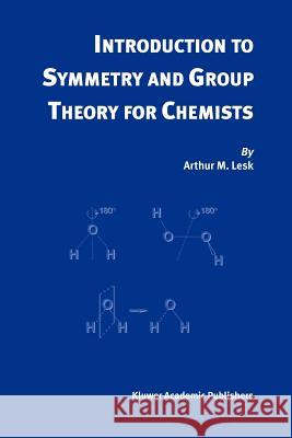 Introduction to Symmetry and Group Theory for Chemists Arthur M. Lesk 9789048166008 Not Avail