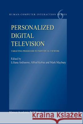 Personalized Digital Television: Targeting Programs to Individual Viewers Liliana Ardissono, Alfred Kobsa, Mark T. Maybury 9789048166046 Springer