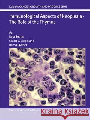 Immunological Aspects of Neoplasia -- The Role of the Thymus Bodey, Bela 9789048166084 Not Avail