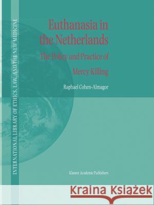 Euthanasia in the Netherlands: The Policy and Practice of Mercy Killing Cohen-Almagor, R. 9789048166237 Not Avail