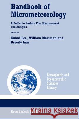 Handbook of Micrometeorology: A Guide for Surface Flux Measurement and Analysis Lee, Xuhui 9789048166275 Not Avail