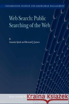 Web Search: Public Searching of the Web Amanda Spink Bernard J. Jansen 9789048166299 Not Avail