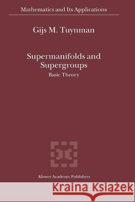 Supermanifolds and Supergroups: Basic Theory Gijs M. Tuynman 9789048166329 Springer