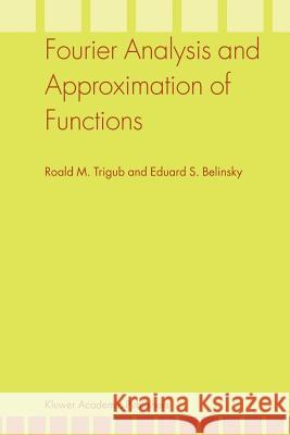 Fourier Analysis and Approximation of Functions Roald M. Trigub Eduard S. Belinsky 9789048166411