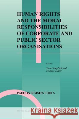 Human Rights and the Moral Responsibilities of Corporate and Public Sector Organisations Tom Campbell, Seumas Miller 9789048166473 Springer