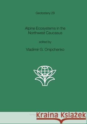 Alpine Ecosystems in the Northwest Caucasus Vladimir G. Onipchenko 9789048166497 Not Avail