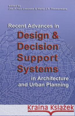Recent Advances in Design and Decision Support Systems in Architecture and Urban Planning Jos P. Va Harry J. P. Timmermans 9789048166534 Not Avail