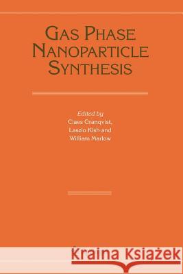 Gas Phase Nanoparticle Synthesis Claes Granqvist Laszlo Kish William Marlow 9789048166572