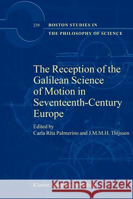 The Reception of the Galilean Science of Motion in Seventeenth-Century Europe Carla Rita Palmerino, J.M.M.H. Thijssen 9789048166589 Springer