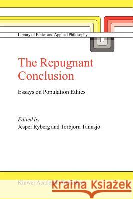 The Repugnant Conclusion: Essays on Population Ethics Ryberg, Jesper 9789048166633 Not Avail