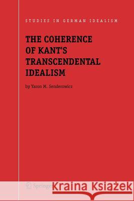 The Coherence of Kant's Transcendental Idealism Yaron M. Senderowicz 9789048166862 Not Avail