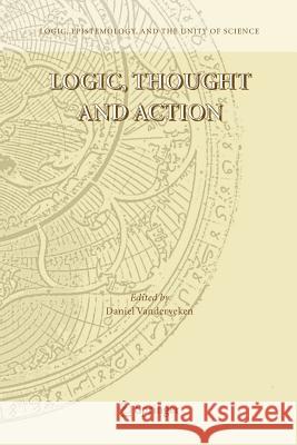 Logic, Thought and Action Daniel Vanderveken 9789048166886 Not Avail