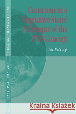 Conscious in a Vegetative State? a Critique of the Pvs Concept McCullagh, Peter 9789048166916 Not Avail