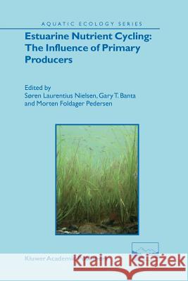 Estuarine Nutrient Cycling: The Influence of Primary Producers: The Fate of Nutrients and Biomass Søren Laurentius Nielsen, Gary T. Banta, Morten Foldager Pedersen 9789048166930