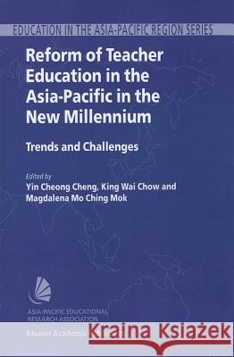 Reform of Teacher Education in the Asia-Pacific in the New Millennium: Trends and Challenges Y.C. Cheng, King Wai Chow, Magdalena Mo Ching Mok 9789048167081 Springer