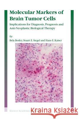 Molecular Markers of Brain Tumor Cells: Implications for Diagnosis, Prognosis and Anti-Neoplastic Biological Therapy Bodey, Bela 9789048167210 Not Avail