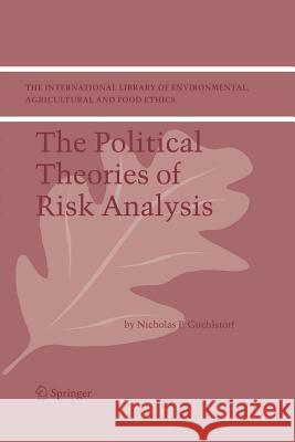 The Political Theories of Risk Analysis Nicholas P. Guehlstorf 9789048167388 Not Avail