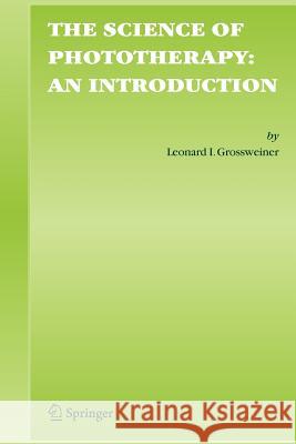 The Science of Phototherapy: An Introduction Leonard I. Grossweiner Linda R. Jones James B. Grossweiner 9789048167395 Not Avail