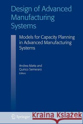 Design of Advanced Manufacturing Systems: Models for Capacity Planning in Advanced Manufacturing Systems Matta, Andrea 9789048167487 Not Avail