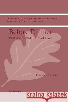 Before Dinner: Philosophy and Ethics of Food M. Korthals 9789048167630 Springer