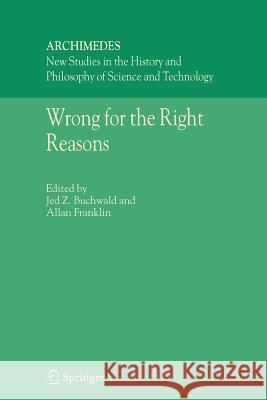 Wrong for the Right Reasons Jed Z. Buchwald A. Franklin 9789048167777 Not Avail