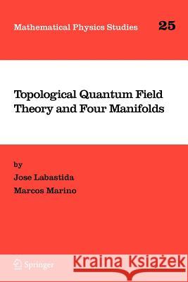 Topological Quantum Field Theory and Four Manifolds Jose Labastida Marcos Marino 9789048167791 Not Avail