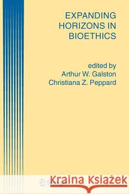 Expanding Horizons in Bioethics A. W. Galston Christiana Z. Peppard 9789048167814 Not Avail
