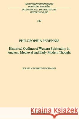 Philosophia Perennis: Historical Outlines of Western Spirituality in Ancient, Medieval and Early Modern Thought Schmidt-Biggemann, Wilhelm 9789048167821 Not Avail