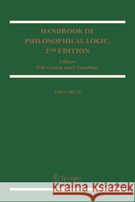 Handbook of Philosophical Logic: Volume 12 D.M. Gabbay, Franz Guenthner 9789048167890