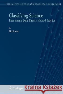 Classifying Science: Phenomena, Data, Theory, Method, Practice Szostak, Rick 9789048167906 Not Avail