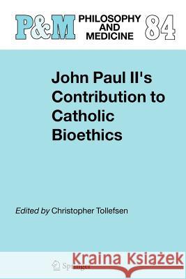 John Paul II's Contribution to Catholic Bioethics Christopher Tollefsen 9789048168019 Not Avail