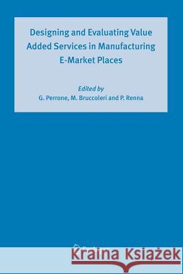 Designing and Evaluating Value Added Services in Manufacturing E-Market Places Giovanni Perrone Manfredi Bruccoleri Paolo Renna 9789048168095 Not Avail