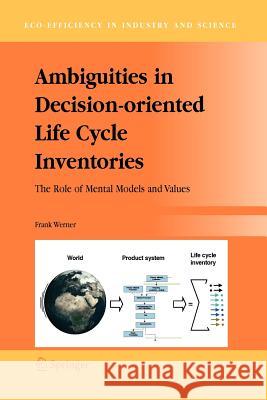 Ambiguities in Decision-Oriented Life Cycle Inventories: The Role of Mental Models and Values Werner, Frank 9789048168248