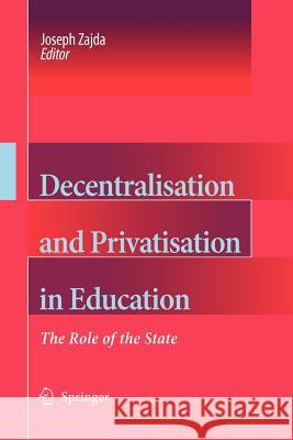 Decentralisation and Privatisation in Education: The Role of the State Zajda, Joseph 9789048168446