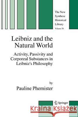 Leibniz and the Natural World: Activity, Passivity and Corporeal Substances in Leibniz's Philosophy Phemister, Pauline 9789048168552