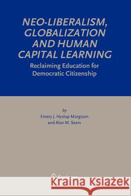 Neo-Liberalism, Globalization and Human Capital Learning: Reclaiming Education for Democratic Citizenship Hyslop-Margison, Emery J. 9789048168606 Not Avail