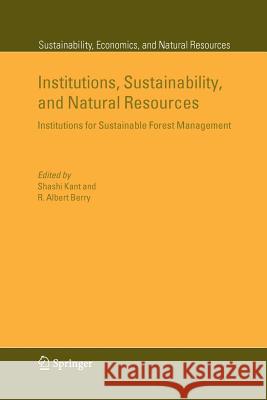 Institutions, Sustainability, and Natural Resources: Institutions for Sustainable Forest Management Kant, Shashi 9789048168781 Springer
