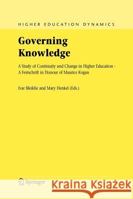 Governing Knowledge: A Study of Continuity and Change in Higher Education - A Festschrift in Honour of Maurice Kogan Bleiklie, Ivar 9789048168828