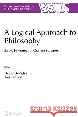 A Logical Approach to Philosophy: Essays in Honour of Graham Solomon Devidi, David 9789048168927 Springer