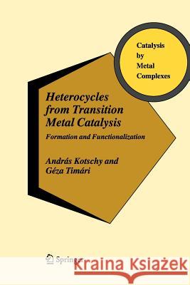 Heterocycles from Transition Metal Catalysis: Formation and Functionalization Kotschy, András 9789048169122 Springer