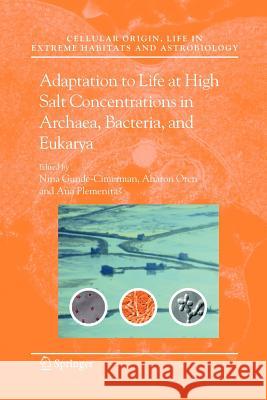 Adaptation to Life at High Salt Concentrations in Archaea, Bacteria, and Eukarya Nina Gunde-Cimerman Aharon Oren Ana Plemenitas 9789048169146 Not Avail