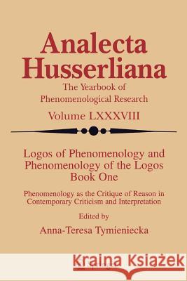 Logos of Phenomenology and Phenomenology of the Logos. Book One: Phenomenology as the Critique of Reason in Contemporary Criticism and Interpretation Tymieniecka, Anna-Teresa 9789048169283