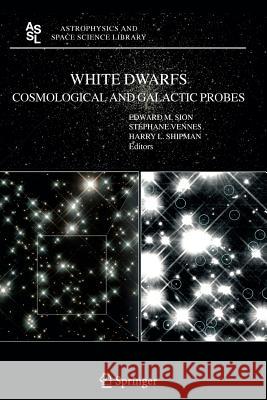 White Dwarfs: Cosmological and Galactic Probes E. Sion, S. Vennes, H. Shipman 9789048169320 Springer