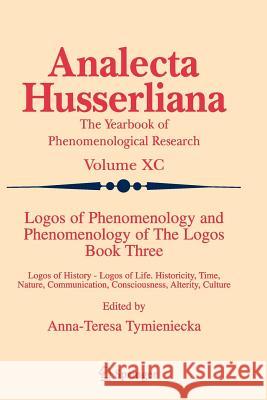 Logos of Phenomenology and Phenomenology of the Logos. Book Three: Logos of History - Logos of Life, Historicity, Time, Nature, Communication, Conscio Tymieniecka, Anna-Teresa 9789048169405