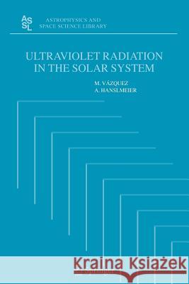 Ultraviolet Radiation in the Solar System M. Vazquez A. Hanslmeier M. V 9789048169436 Springer