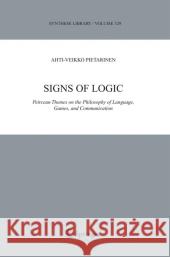 Signs of Logic: Peircean Themes on the Philosophy of Language, Games, and Communication Pietarinen, Ahti-Veikko 9789048169443 Not Avail